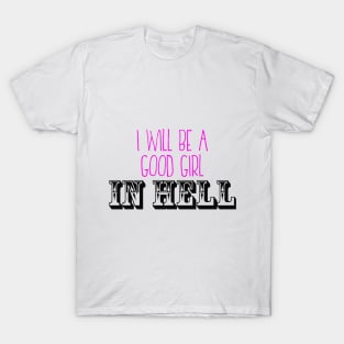 I'll Be A Good Girl In Hell T-Shirt